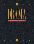 Drama Criticism: Excerpts from Criticism of the Most Significant and Widely Studied Dramatic Works