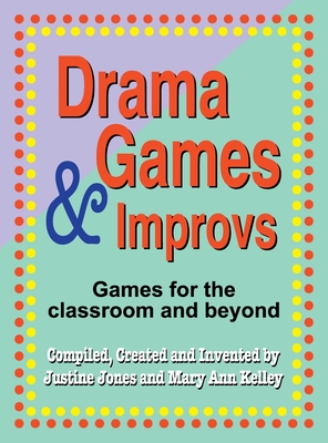 Drama Games and Improvs: Games for the Classroom and Beyond - Jones, Justine (Compiled by), and Kelley, Mary Ann (Compiled by)