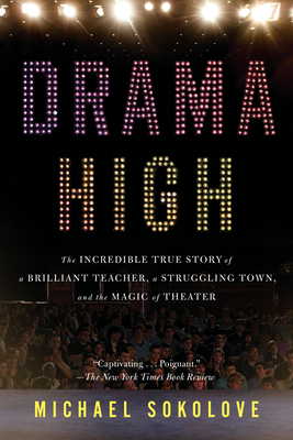 Drama High: The Incredible True Story of a Brilliant Teacher, a Struggling Town, and the Magic of Theater - Sokolove, Michael