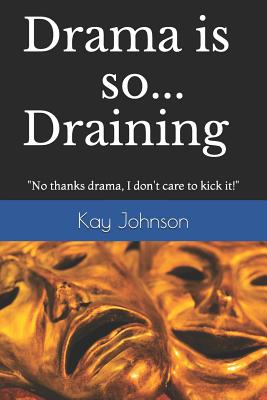 Drama is so Draining: No thanks drama, I don't care to kick it! - Johnson, Kay