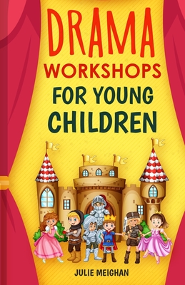 Drama Workshops for Young Children: 10 Drama Workshops for Young Children Based on Children's Stories - Meighan, Julie