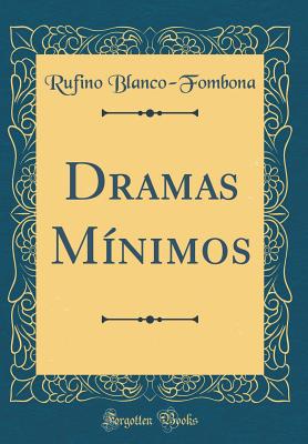 Dramas Minimos (Classic Reprint) - Blanco-Fombona, Rufino