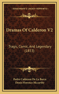 Dramas of Calderon V2: Tragic, Comic, and Legendary (1853)