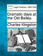 Dramatic Days at the Old Bailey. - Kingston, Charles