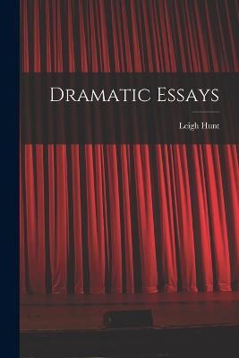 Dramatic Essays - Hunt, Leigh
