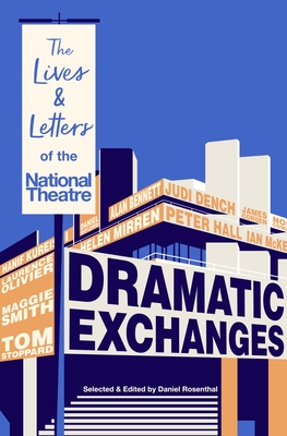 Dramatic Exchanges: Letters of the National Theatre - Rosenthal, Daniel (Editor), and Letters, National Theatre, and Mirren, Helen (Foreword by)