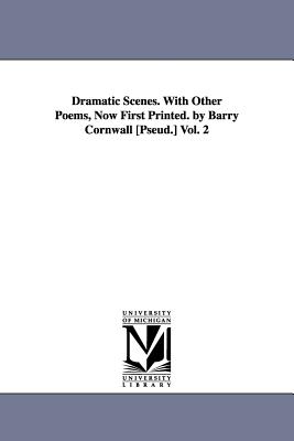 Dramatic Scenes. With Other Poems, Now First Printed. by Barry Cornwall [Pseud.] Vol. 2 - Cornwall, Barry