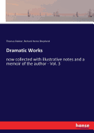 Dramatic Works: now collected with illustrative notes and a memoir of the author - Vol. 3