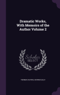 Dramatic Works, with Memoirs of the Author Volume 2