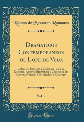 Dramaticos Contemporaneos de Lope de Vega, Vol. 2: Coleccin Escogida y Ordenada, Con Un Discurso, Apuntes Biogrficos y Crticos de Los Autores, Noticias Bibliogrficas y Catlogos (Classic Reprint) - Romanos, Ramon De Mesonero