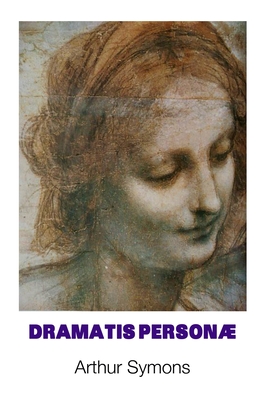 Dramatis Personae - Symons, Arthur, and Robinson, Jeremy Mark (Editor)