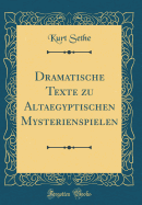 Dramatische Texte Zu Altaegyptischen Mysterienspielen (Classic Reprint)