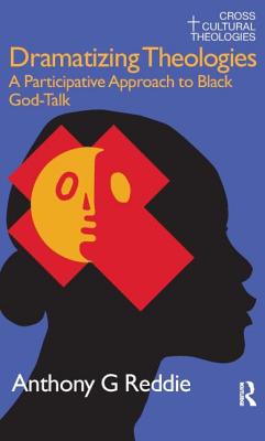 Dramatizing Theologies: A Participative Approach to Black God-Talk - Reddie, Anthony G