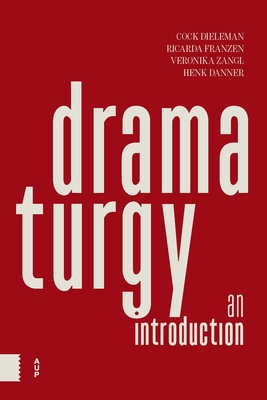 Dramaturgy: An Introduction - Dieleman, Cock, Dr., and Franzen, Ricarda, Dr., and Zangl, Veronika, Dr.