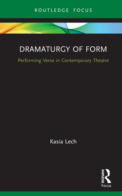 Dramaturgy of Form: Performing Verse in Contemporary Theatre - Lech, Kasia