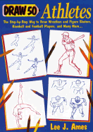 Draw 50 Athletes: The Step-By-Step Way to Draw Wrestlers and Figure Skaters, Baseball and Football Players, and Many More...