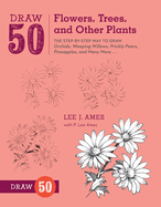 Draw 50 Flowers, Trees, and Other Plants