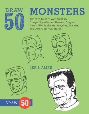 Draw 50 Monsters: The Step-By-Step Way to Draw Creeps, Superheroes, Demons, Dragons, Nerds, Ghouls, Giants, Vampires, Zombies, and Other Scary Creatures - Ames, Lee J