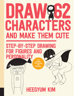 Draw 62 Characters and Make Them Cute: Step-by-Step Drawing for Figures and Personality; for Artists, Cartoonists, and Doodlers