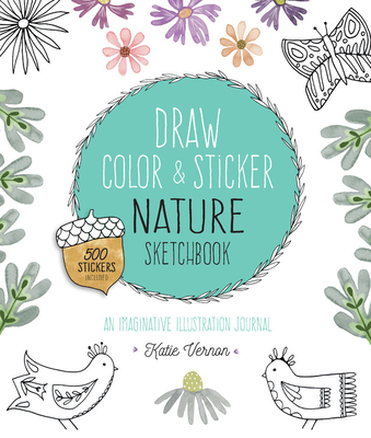 Draw, Color, and Sticker Nature Sketchbook: An Imaginative Illustration Journal - Vernon, Katie