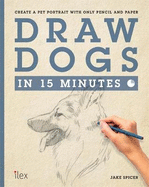 Draw Dogs in 15 Minutes: Create a Pet Portrait with Only Pencil and Paper