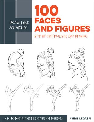 Draw Like an Artist: 100 Faces and Figures: Step-By-Step Realistic Line Drawing *A Sketching Guide for Aspiring Artists and Designers* - Legaspi, Chris