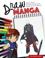 Draw Manga: Step-By-Steps, Character Construction, and Projects from the Masters