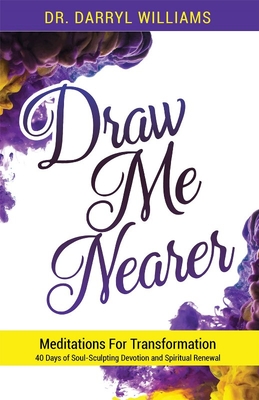Draw Me Nearer: Meditations for Transformation - Williams, Darryl, Dr.