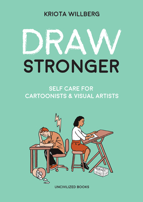 Draw Stronger: Self-Care for Cartoonists and Other Visual Artists - Willberg, Kriota
