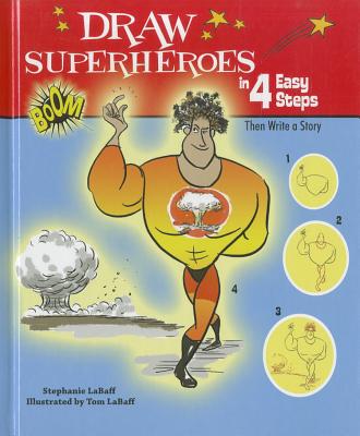 Draw Superheroes in 4 Easy Steps: Then Write a Story - Labaff, Stephanie