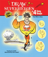 Draw Superheroes in 4 Easy Steps: Then Write a Story - Labaff, Stephanie