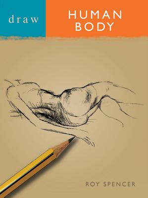 Draw the Human Body - Spencer, Roy