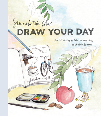 Draw Your Day: An Inspiring Guide to Keeping a Sketch Journal - Baker, Samantha Dion