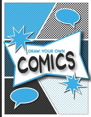 Draw Your Own Comics: A Notebook of Blank Comic Pages to Create Your Own Awesome Adventure Stories - Rain and Shine Design Co