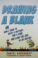 Drawing a Blank: Or How I Tried to Solve a Mystery, End a Feud, and Land the Girl of My Dreams - Ehrenhaft, Daniel