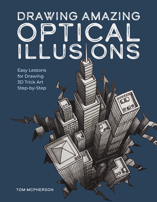 Drawing Amazing Optical Illusions: Easy Lessons for Drawing 3D Trick Art Step-By-Step - McPherson, Tom