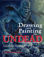Drawing and Painting the Undead: Create Gruesome Ghouls for Graphic Novels, Computer Games, and Animation - Thompson, Keith, Dr.