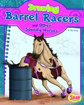 Drawing Barrel Racers and Other Speedy Horses - Young, Rae