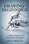 Drawing Beginnings: A Fresh Approach to Mastering the Basics