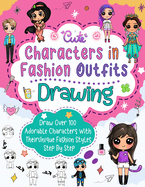 Drawing Characters In Fashion Outfits: How To Draw Step by Step: Create Over 50 Adorable Characters with Unique Fashion Styles and Names of Your Choosing