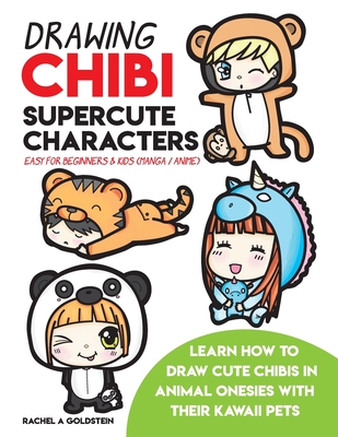 Drawing Chibi Supercute Characters Easy for Beginners & Kids (Manga / Anime): Learn How to Draw Cute Chibis in Animal Onesies with their Kawaii Pets - Goldstein, Rachel a