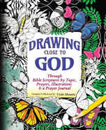 Drawing Close to God; Through Bible Scriptures by Topic, Prayers, Illustrations & a Prayer Journal