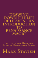 Drawing Down the Life of Heaven - An Introduction to Renaissance Magic: Institute for Hermetic Studies Monograph Series
