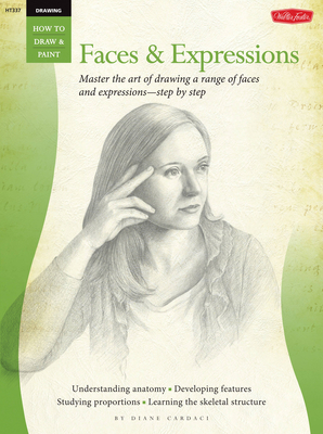 Drawing: Faces & Expressions: Master the Art of Drawing a Range of Faces and Expressions - Step by Step - Cardaci, Diane