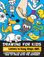 Drawing for Kids with Letters in Easy Steps ABC: Cartooning for Kids and Learning How to Draw with the Alphabet