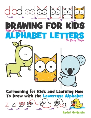 Drawing for Kids With lowercase Alphabet Letters in Easy Steps: Cartooning for Kids and and Learning How to Draw with the Lowercase Alphabet - Goldstein, Rachel a