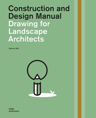 Drawing for Landscape Architects, Second Edition: Construction and Design Manual - Wilk, Sabrina