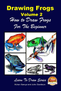 Drawing Frogs Volume 2 - How to Draw Frogs For the Beginner