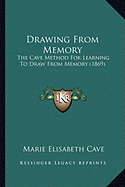 Drawing From Memory: The Cave Method For Learning To Draw From Memory (1869)