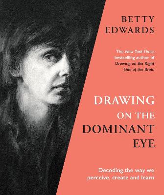 Drawing on the Dominant Eye: Decoding the way we perceive, create and learn - Edwards, Betty
